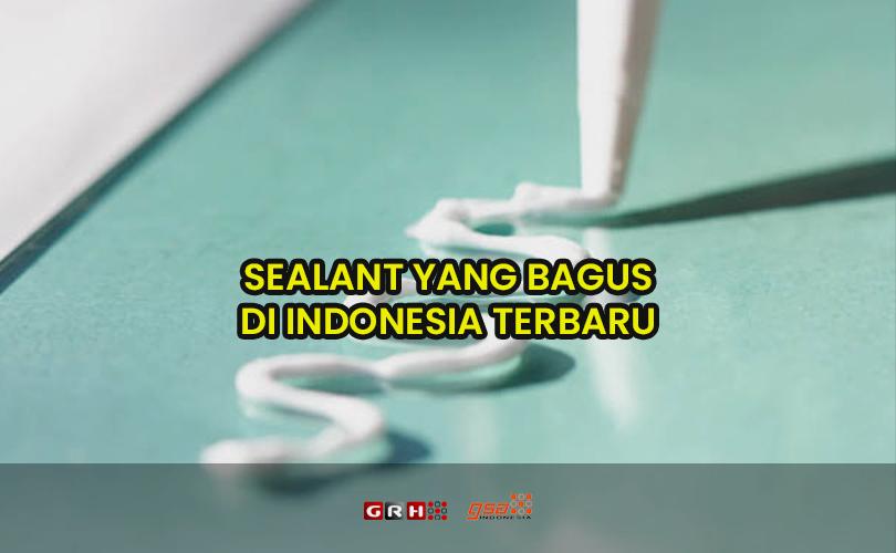 Lem Sealant Yang Bagus. Sealant Yang Bagus Di Indonesia