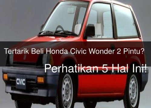 Honda Civic Wonder 2 Pintu. Tertarik Beli Honda Civic Wonder 2 Pintu? Perhatikan 5 Hal Ini!