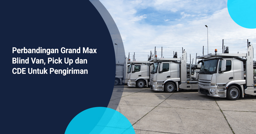 Grand Max Blind Van. Perbandingan Grand Max Blind Van, Pick Up dan CDE Untuk Pengiriman