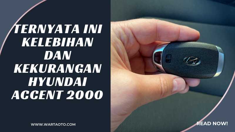 Kelemahan Hyundai Accent 2000. Ternyata Ini Kelebihan dan Kekurangan Hyundai Accent 2000